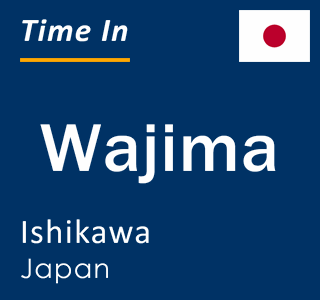 Current local time in Wajima, Ishikawa, Japan