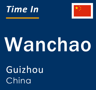 Current local time in Wanchao, Guizhou, China