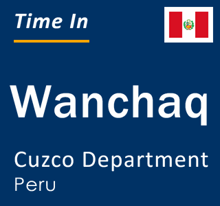 Current local time in Wanchaq, Cuzco Department, Peru