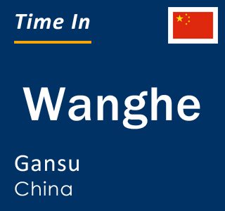 Current local time in Wanghe, Gansu, China