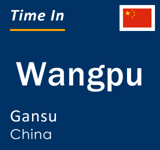 Current local time in Wangpu, Gansu, China