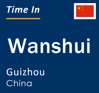 Current local time in Wanshui, Guizhou, China