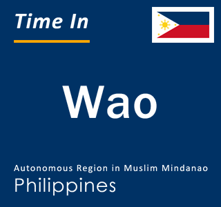 Current local time in Wao, Autonomous Region in Muslim Mindanao, Philippines
