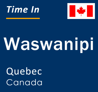 Current local time in Waswanipi, Quebec, Canada