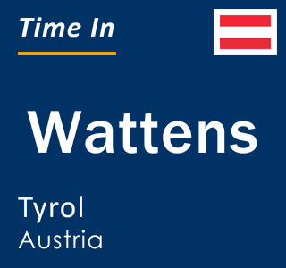 Current time in Wattens, Tyrol, Austria