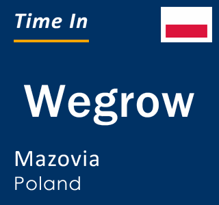 Current local time in Wegrow, Mazovia, Poland