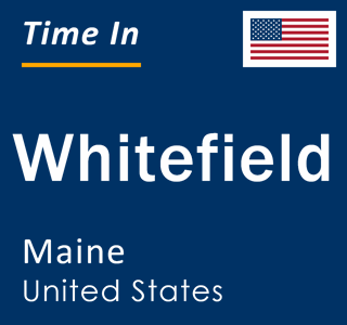 Current local time in Whitefield, Maine, United States