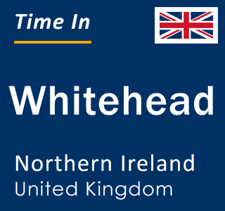 Current local time in Whitehead, Northern Ireland, United Kingdom