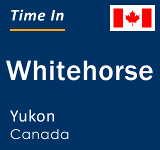 Current local time in Whitehorse, Yukon, Canada