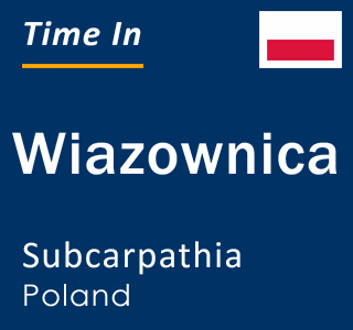 Current local time in Wiazownica, Subcarpathia, Poland