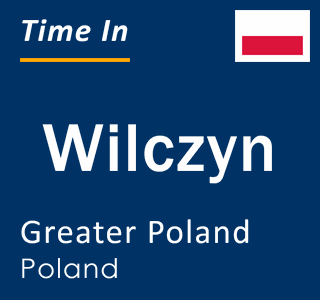 Current local time in Wilczyn, Greater Poland, Poland