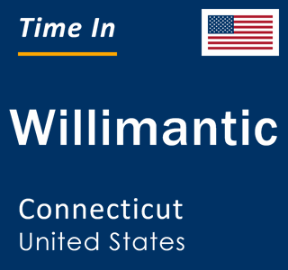 Current local time in Willimantic, Connecticut, United States