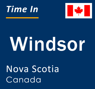 Current time in Windsor, Nova Scotia, Canada