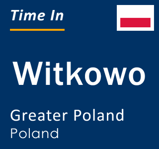 Current local time in Witkowo, Greater Poland, Poland