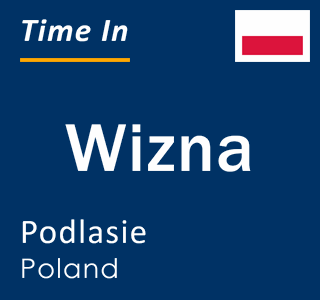 Current local time in Wizna, Podlasie, Poland