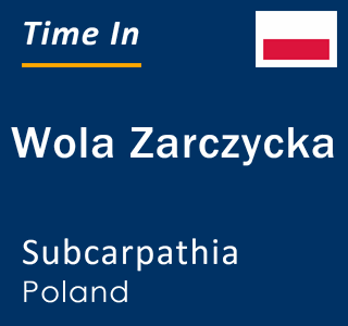 Current local time in Wola Zarczycka, Subcarpathia, Poland