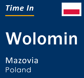 Current local time in Wolomin, Mazovia, Poland