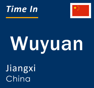 Current local time in Wuyuan, Jiangxi, China