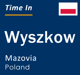 Current local time in Wyszkow, Mazovia, Poland