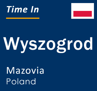 Current local time in Wyszogrod, Mazovia, Poland