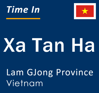 Current local time in Xa Tan Ha, Lam GJong Province, Vietnam