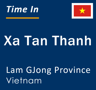 Current local time in Xa Tan Thanh, Lam GJong Province, Vietnam