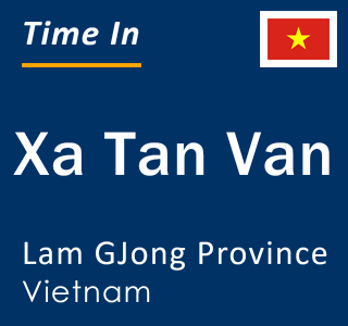 Current local time in Xa Tan Van, Lam GJong Province, Vietnam
