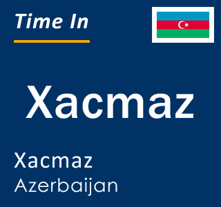Current local time in Xacmaz, Xacmaz, Azerbaijan