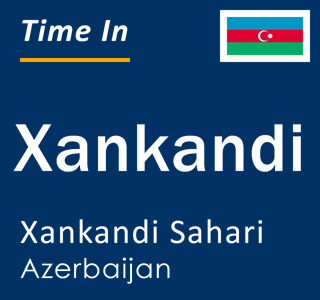 Current local time in Xankandi, Xankandi Sahari, Azerbaijan