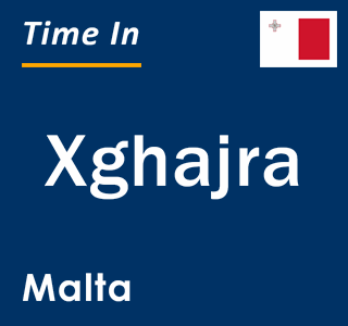 Current local time in Xghajra, Malta