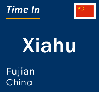 Current local time in Xiahu, Fujian, China