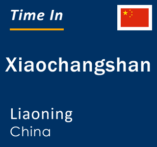 Current local time in Xiaochangshan, Liaoning, China