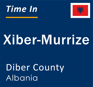 Current local time in Xiber-Murrize, Diber County, Albania