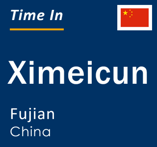 Current time in Ximeicun, Fujian, China