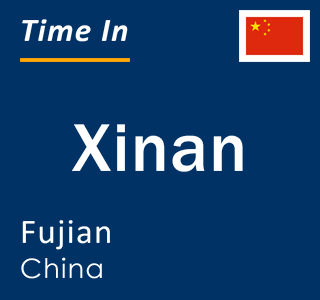 Current local time in Xinan, Fujian, China
