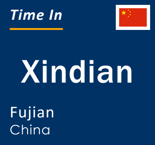 Current local time in Xindian, Fujian, China