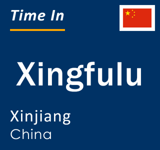 Current local time in Xingfulu, Xinjiang, China