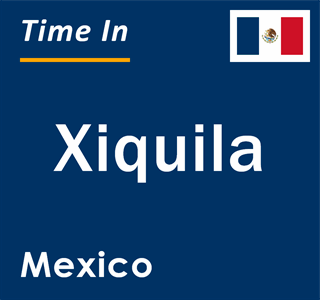 Current local time in Xiquila, Mexico