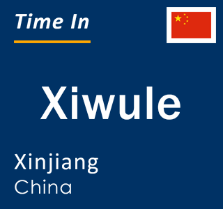 Current local time in Xiwule, Xinjiang, China