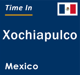 Current local time in Xochiapulco, Mexico