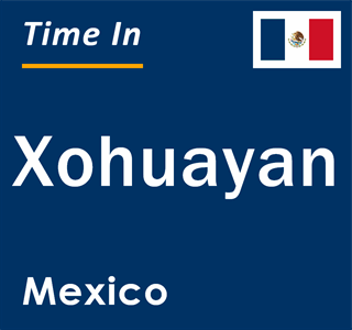 Current local time in Xohuayan, Mexico