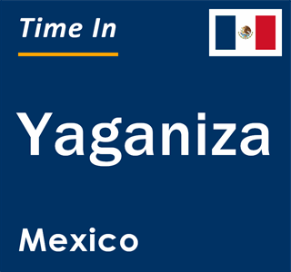 Current local time in Yaganiza, Mexico