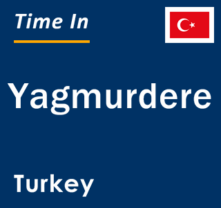 Current local time in Yagmurdere, Turkey