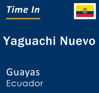 Current local time in Yaguachi Nuevo, Guayas, Ecuador