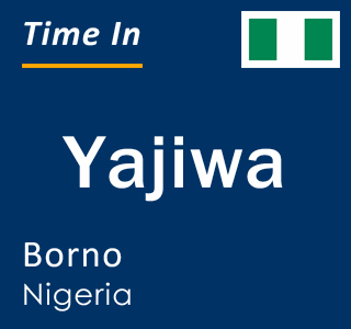 Current local time in Yajiwa, Borno, Nigeria