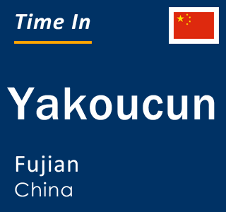 Current local time in Yakoucun, Fujian, China