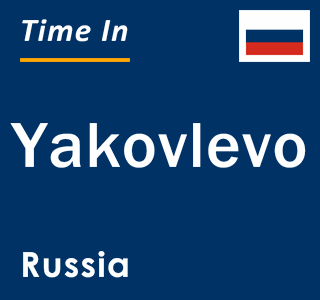 Current local time in Yakovlevo, Russia