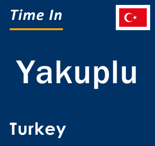 Current local time in Yakuplu, Turkey