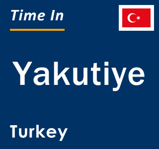 Current local time in Yakutiye, Turkey