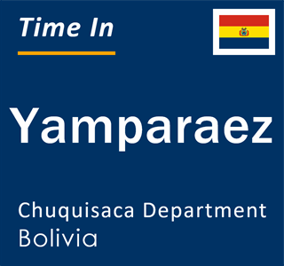 Current local time in Yamparaez, Chuquisaca Department, Bolivia
